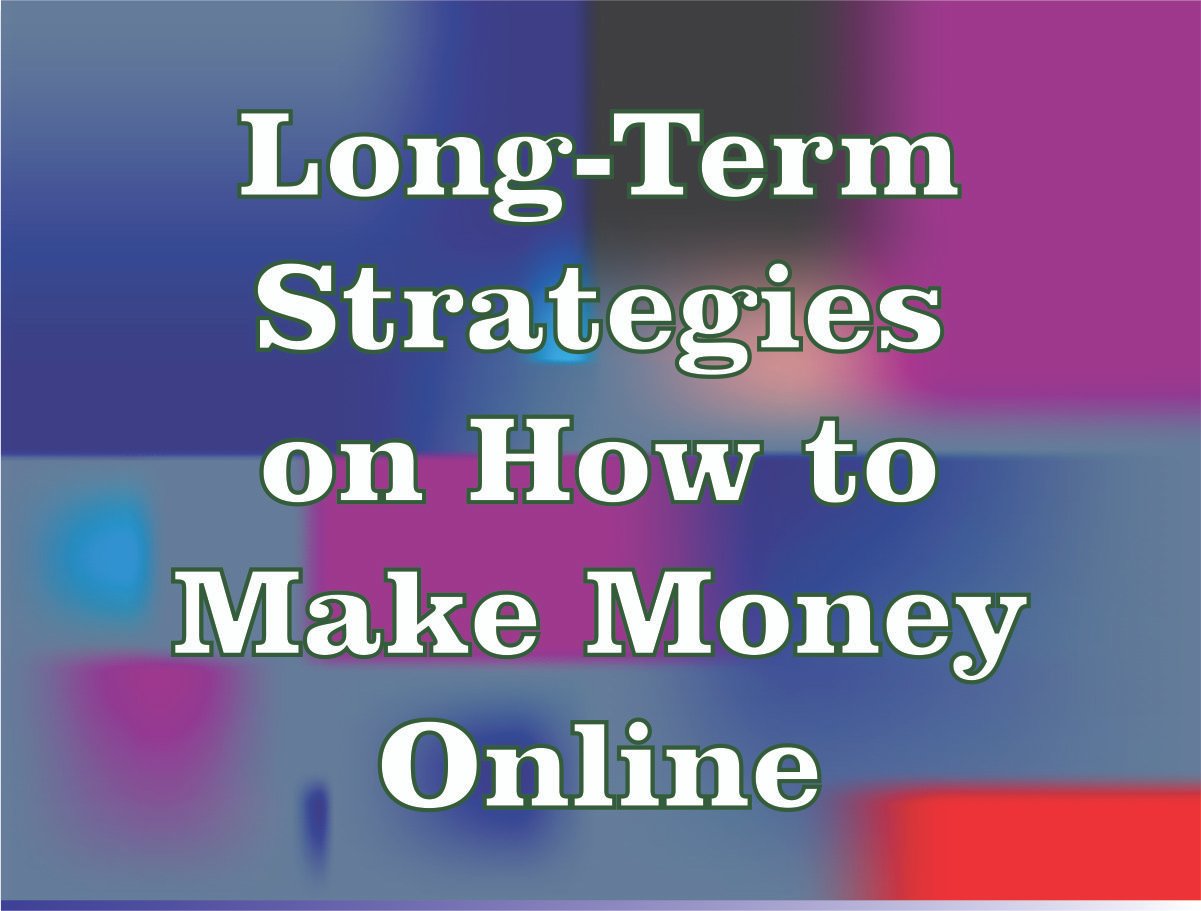 Long-Term Strategies on How to Make Money Online